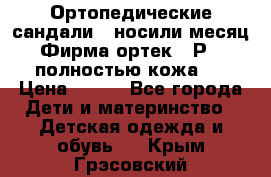 Ортопедические сандали,  носили месяц.  Фирма ортек.  Р 18, полностью кожа.  › Цена ­ 990 - Все города Дети и материнство » Детская одежда и обувь   . Крым,Грэсовский